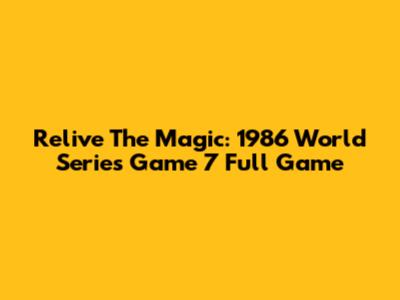 Relive The Magic: 1986 World Series Game 7 Full Game
