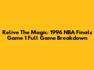 Relive The Magic: 1996 NBA Finals Game 1 Full Game Breakdown