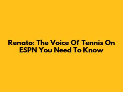 Renato: The Voice Of Tennis On ESPN You Need To Know