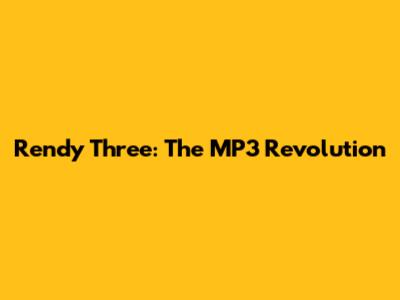 Rendy Three: The MP3 Revolution