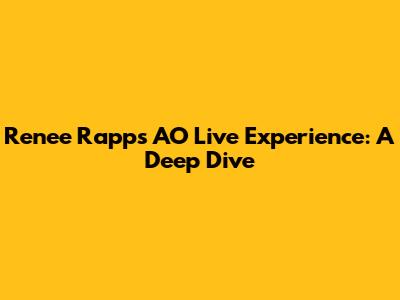 Renee Rapp's AO Live Experience: A Deep Dive