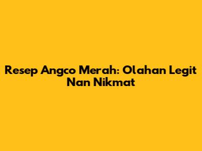 Resep Angco Merah: Olahan Legit Nan Nikmat