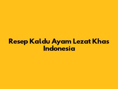 Resep Kaldu Ayam Lezat Khas Indonesia