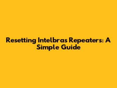Resetting Intelbras Repeaters: A Simple Guide