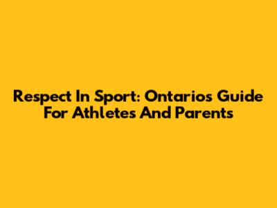 Respect In Sport: Ontario's Guide For Athletes And Parents