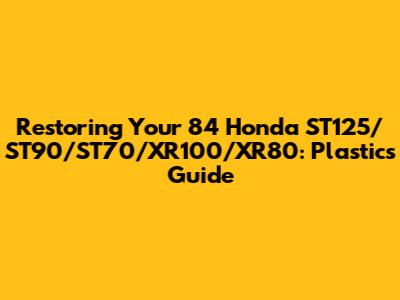 Restoring Your '84 Honda ST125/ST90/ST70/XR100/XR80: Plastics Guide