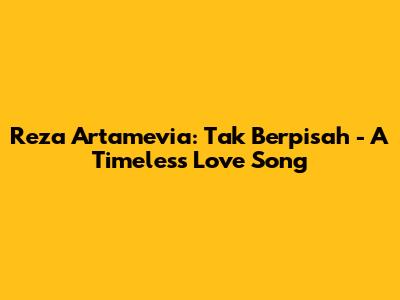 Reza Artamevia: Tak Berpisah - A Timeless Love Song