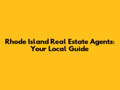 Rhode Island Real Estate Agents: Your Local Guide