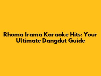 Rhoma Irama Karaoke Hits: Your Ultimate Dangdut Guide