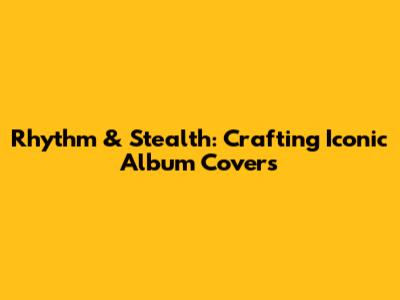 Rhythm & Stealth: Crafting Iconic Album Covers