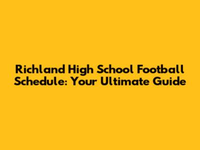 Richland High School Football Schedule: Your Ultimate Guide