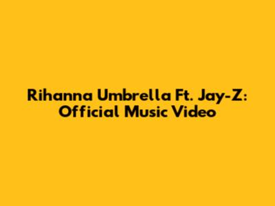 Rihanna Umbrella Ft. Jay-Z: Official Music Video