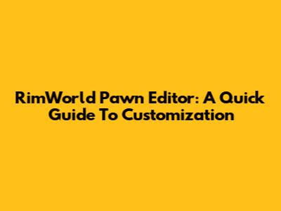 RimWorld Pawn Editor: A Quick Guide To Customization