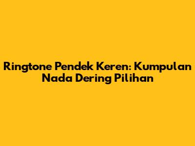 Ringtone Pendek Keren: Kumpulan Nada Dering Pilihan