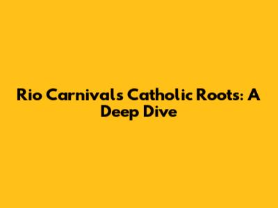 Rio Carnival's Catholic Roots: A Deep Dive