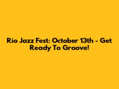 Rio Jazz Fest: October 13th - Get Ready To Groove!