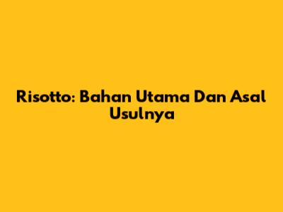 Risotto: Bahan Utama Dan Asal Usulnya