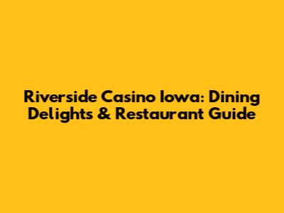 Riverside Casino Iowa: Dining Delights & Restaurant Guide
