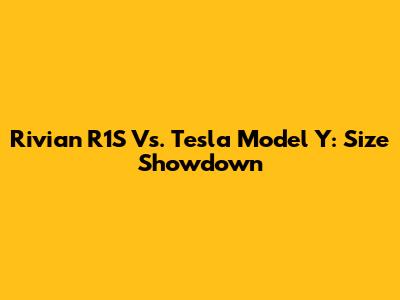 Rivian R1S Vs. Tesla Model Y: Size Showdown