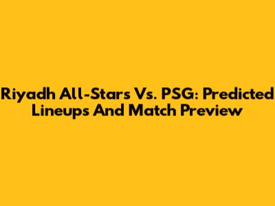 Riyadh All-Stars Vs. PSG: Predicted Lineups And Match Preview