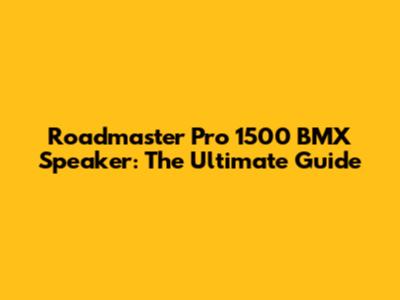 Roadmaster Pro 1500 BMX Speaker: The Ultimate Guide