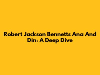 Robert Jackson Bennett's 'Ana And Din': A Deep Dive