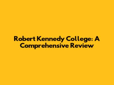Robert Kennedy College: A Comprehensive Review