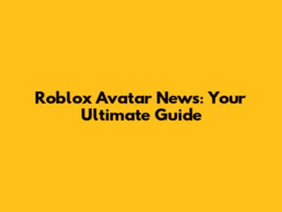Roblox Avatar News: Your Ultimate Guide