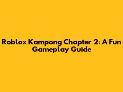 Roblox Kampong Chapter 2: A Fun Gameplay Guide