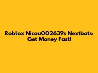 Roblox Nicou002639's Nextbots: Get Money Fast!