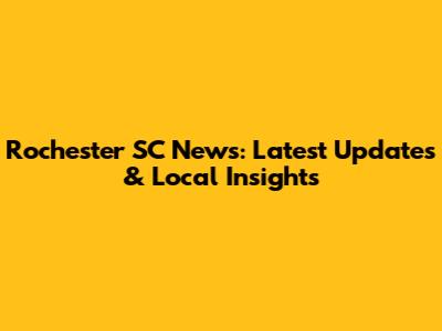 Rochester SC News: Latest Updates & Local Insights