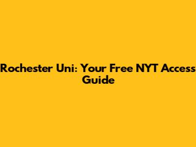 Rochester Uni: Your Free NYT Access Guide