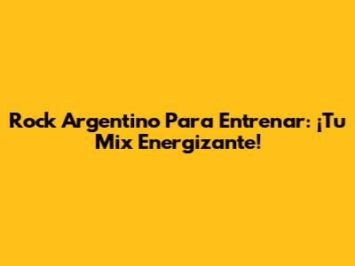 Rock Argentino Para Entrenar: ¡Tu Mix Energizante!