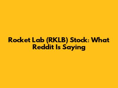 Rocket Lab (RKLB) Stock: What Reddit Is Saying