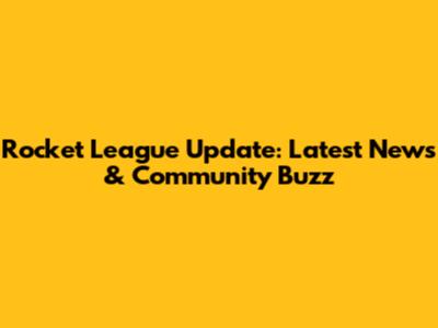 Rocket League Update: Latest News & Community Buzz