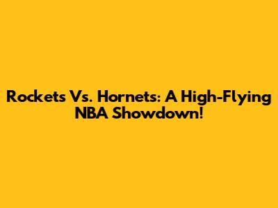 Rockets Vs. Hornets: A High-Flying NBA Showdown!