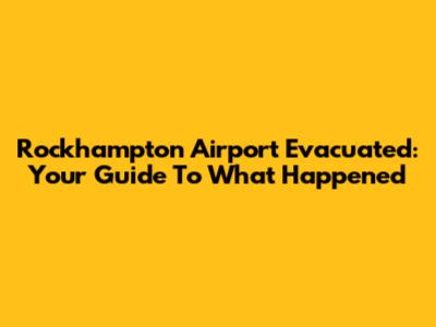 Rockhampton Airport Evacuated: Your Guide To What Happened