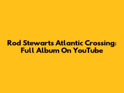 Rod Stewart's Atlantic Crossing: Full Album On YouTube