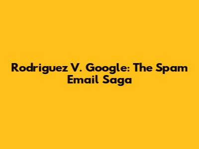 Rodriguez V. Google: The Spam Email Saga