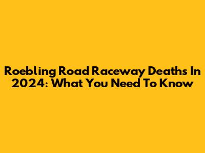 Roebling Road Raceway Deaths In 2024: What You Need To Know
