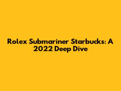 Rolex Submariner Starbucks: A 2022 Deep Dive