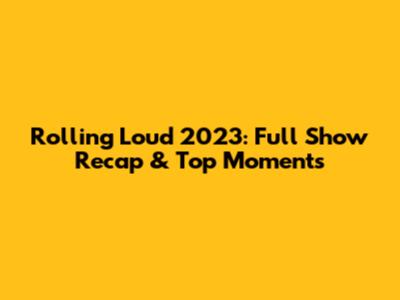 Rolling Loud 2023: Full Show Recap & Top Moments