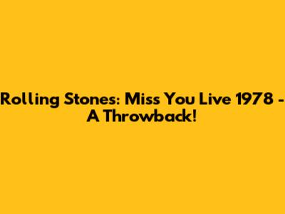 Rolling Stones: Miss You Live 1978 - A Throwback!