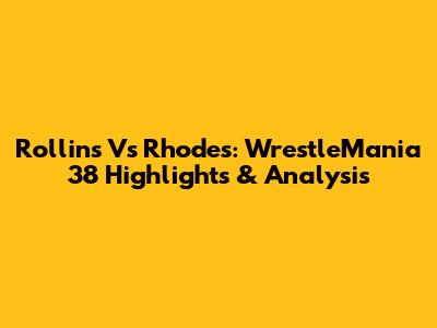 Rollins Vs Rhodes: WrestleMania 38 Highlights & Analysis