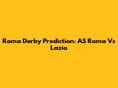 Roma Derby Prediction: AS Roma Vs Lazio