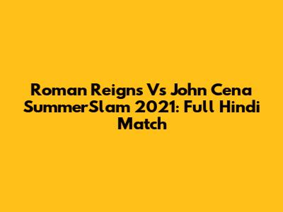 Roman Reigns Vs John Cena SummerSlam 2021: Full Hindi Match