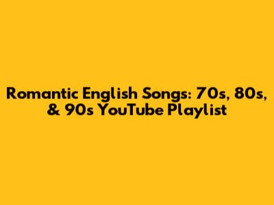 Romantic English Songs: 70s, 80s, & 90s YouTube Playlist