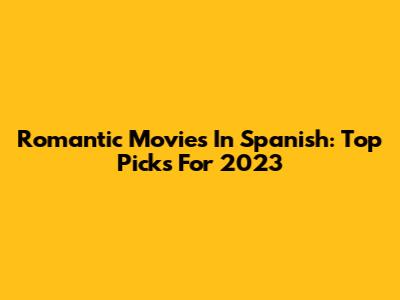 Romantic Movies In Spanish: Top Picks For 2023