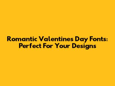 Romantic Valentine's Day Fonts: Perfect For Your Designs