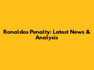 Ronaldo's Penalty: Latest News & Analysis